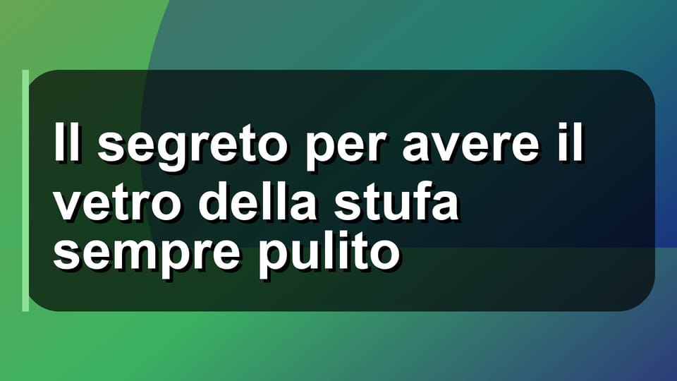 🧼 Il segreto per avere il vetro della stufa sempre pulito