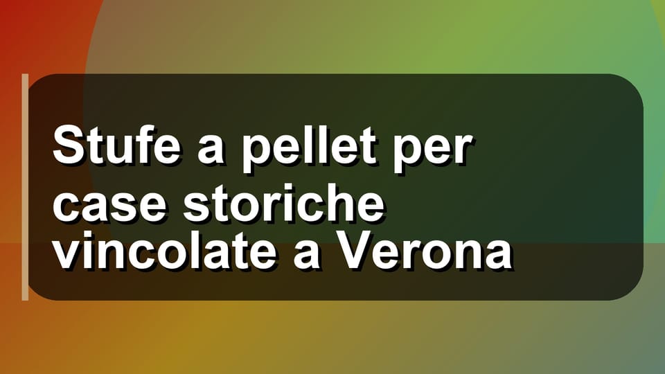 🔥 Stufe a pellet per case storiche vincolate a Verona