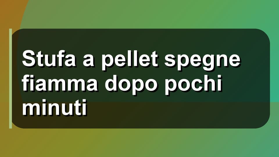 🔥 Stufa a pellet spegne fiamma dopo pochi minuti