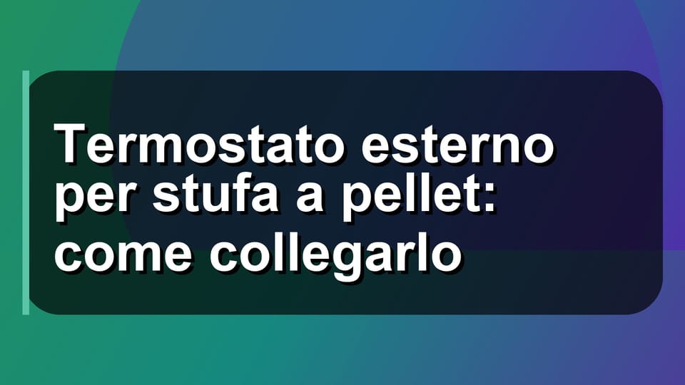 🔧 Termostato esterno per stufa a pellet: come collegarlo