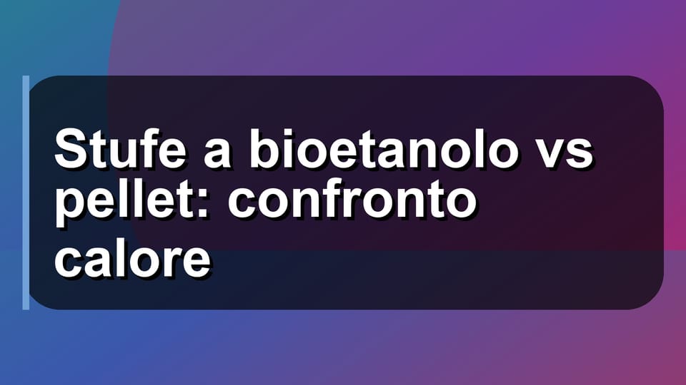 🔥 Stufe a bioetanolo vs pellet: confronto calore