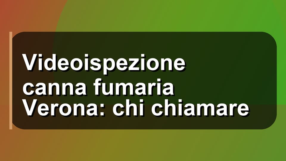 🔥 Videoispezione canna fumaria Verona: chi chiamare