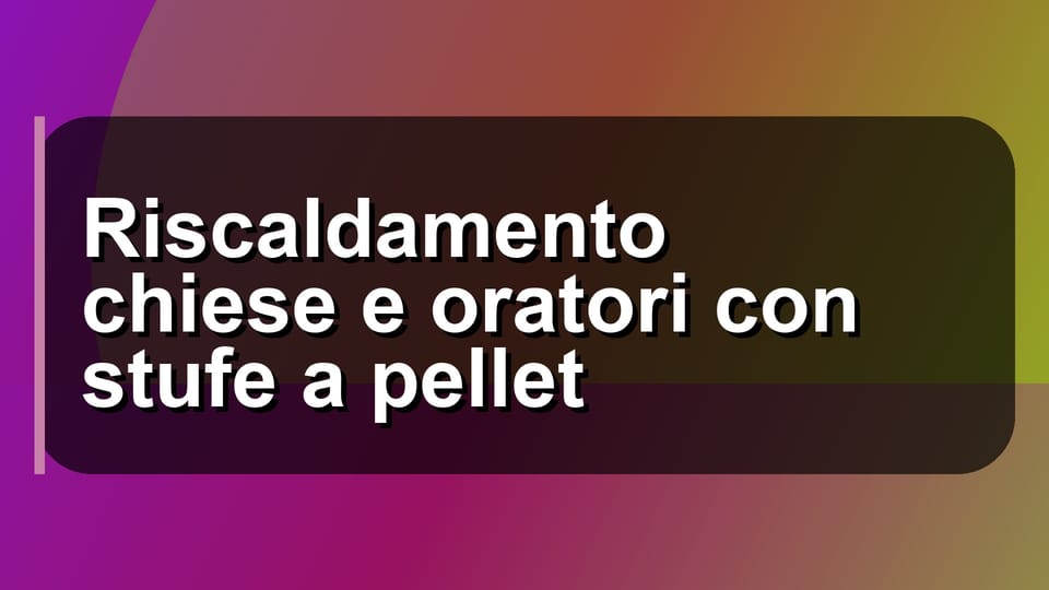 🔥 Riscaldamento chiese e oratori con stufe a pellet
