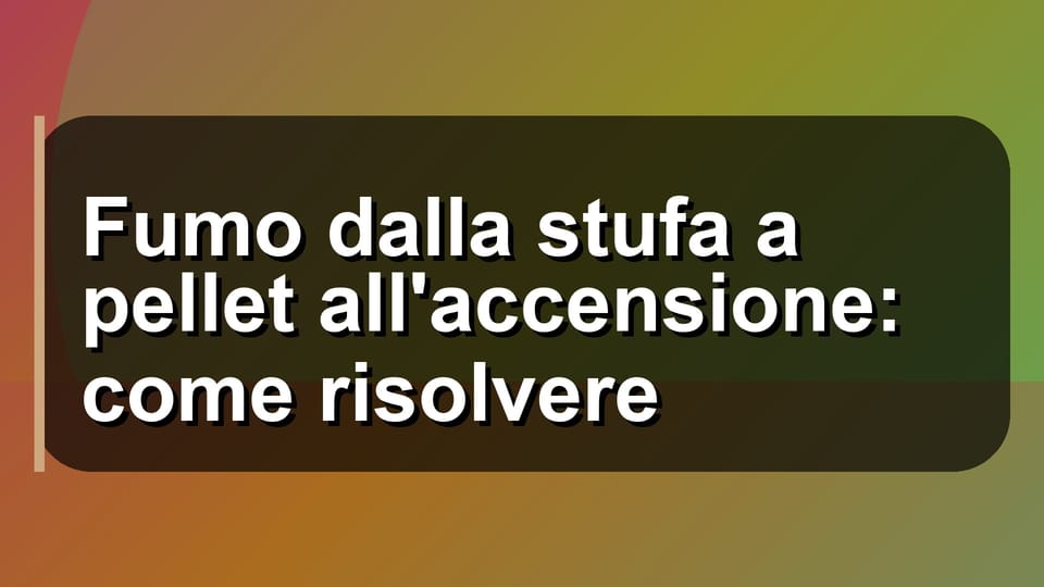 🔥 Fumo dalla stufa a pellet all'accensione: come risolvere