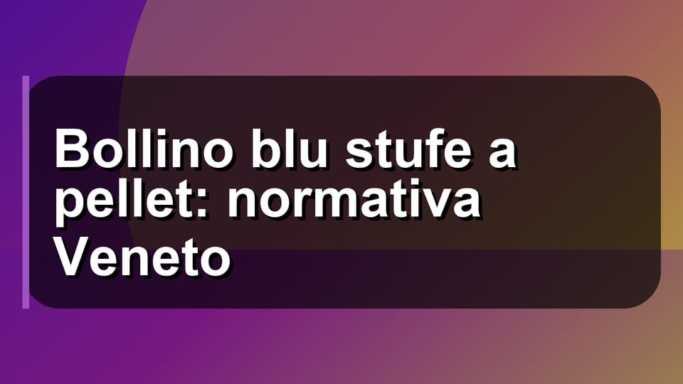 🔥 Bollino blu stufe a pellet: normativa Veneto
