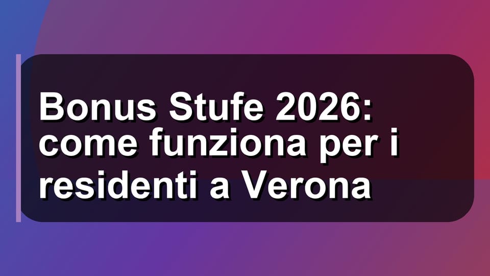 🔥 Bonus Stufe 2026: come funziona per i residenti a Verona