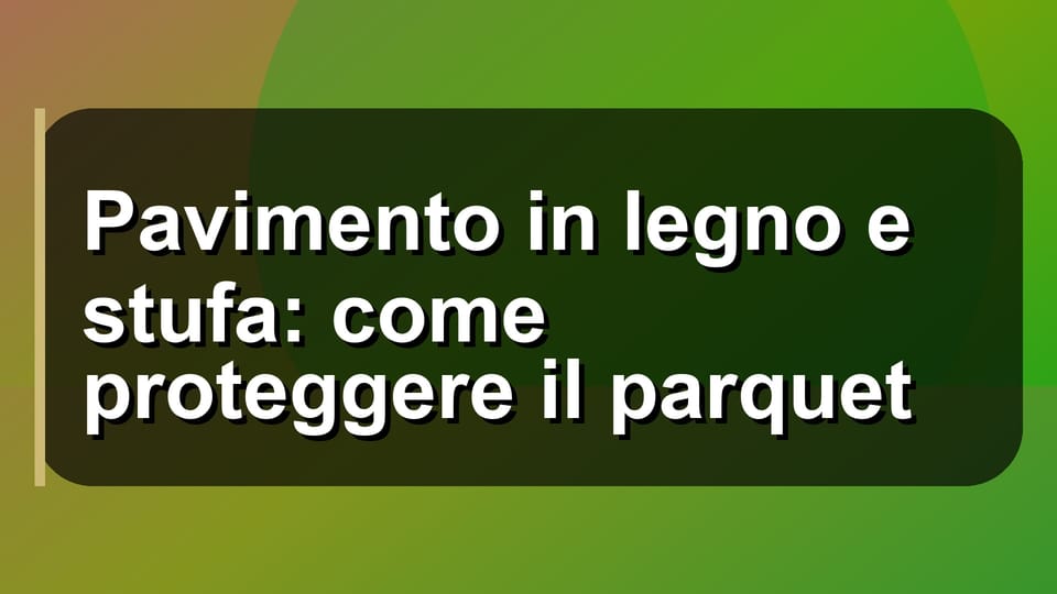 🔥 Pavimento in legno e stufa: come proteggere il parquet