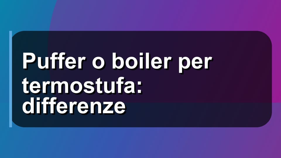 🔥 Puffer o boiler per termostufa: differenze