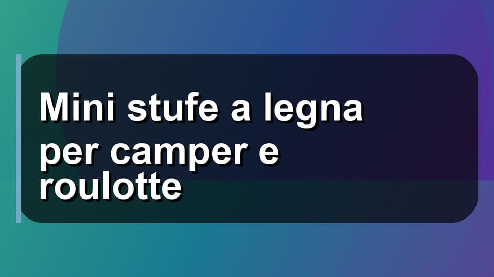 🔥 Mini stufe a legna per camper e roulotte