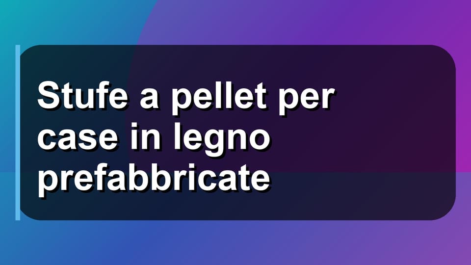 🔥 Stufe a pellet per case in legno prefabbricate