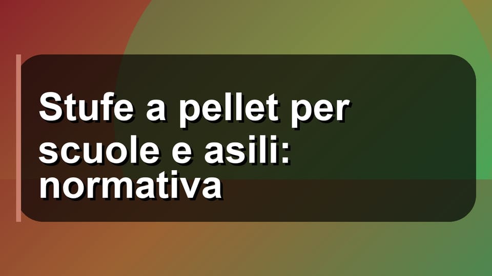 🔥 Stufe a pellet per scuole e asili: normativa