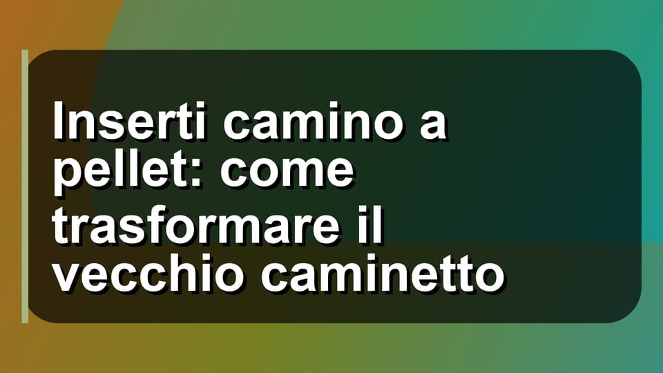 🔥 Inserti camino a pellet: come trasformare il vecchio caminetto