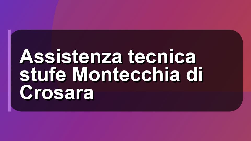 🔧 Assistenza tecnica stufe Montecchia di Crosara