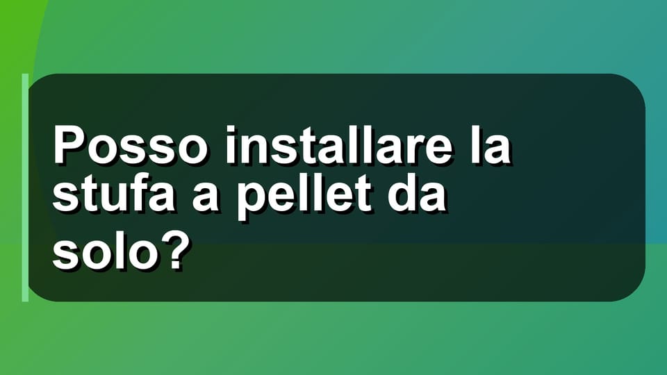 🔥 Posso installare la stufa a pellet da solo?