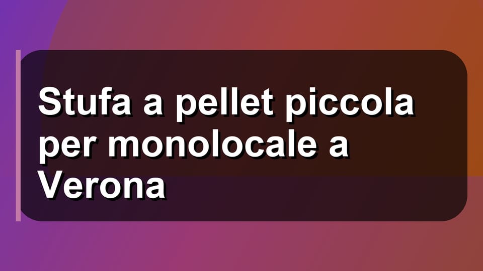 🔥 Stufa a pellet piccola per monolocale a Verona