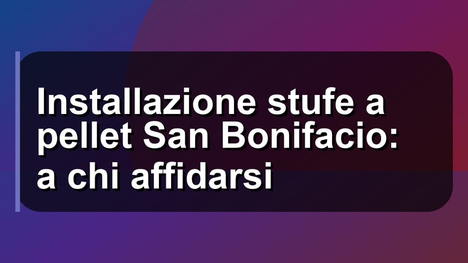 🔥 Installazione stufe a pellet San Bonifacio: a chi affidarsi
