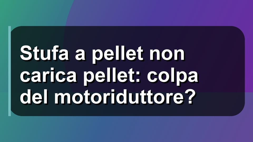 🔧 Stufa a pellet non carica pellet: colpa del motoriduttore?