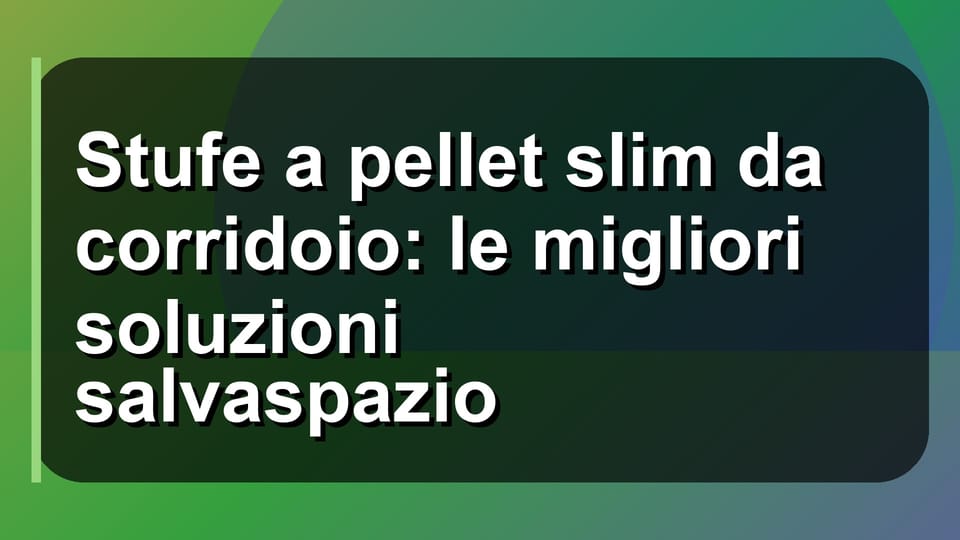 🔥 Stufe a pellet slim da corridoio: le migliori soluzioni salvaspazio
