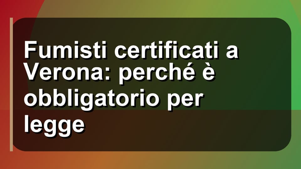 🔥 Fumisti certificati a Verona: perché è obbligatorio per legge