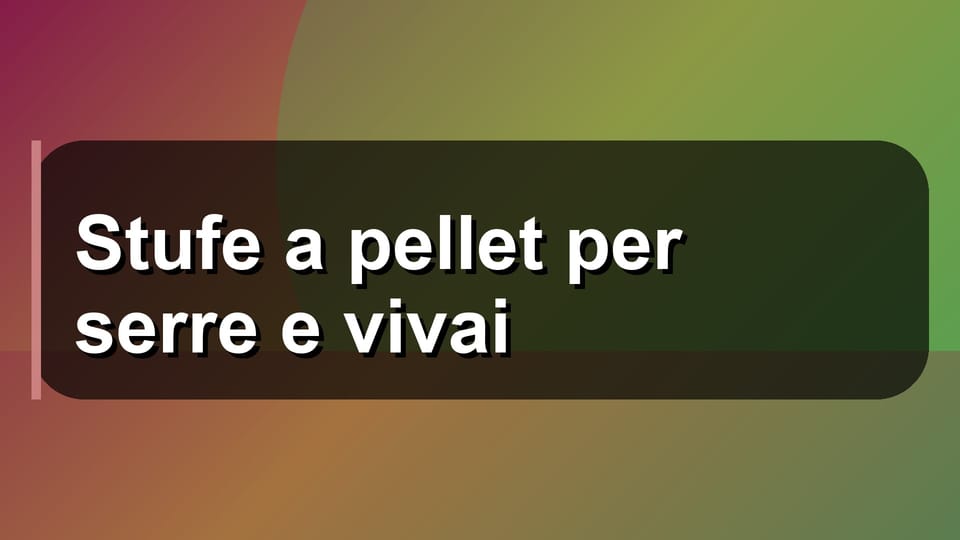 🌿 Stufe a pellet per serre e vivai