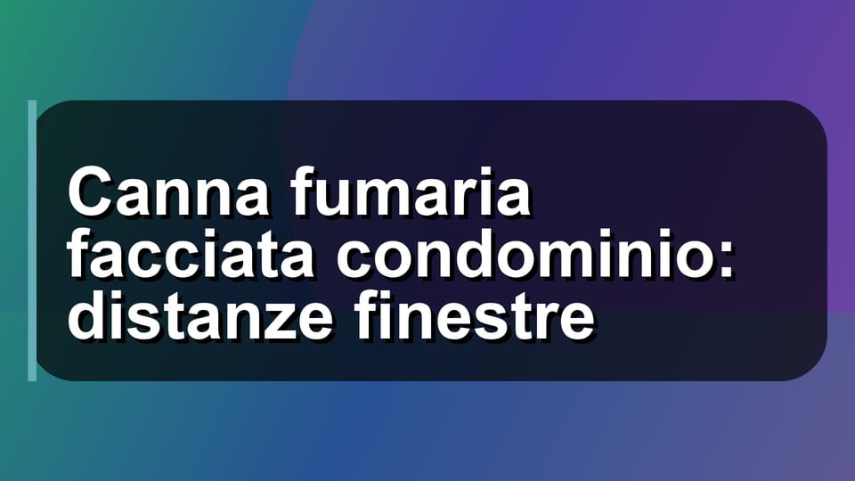🏠 Canna fumaria facciata condominio: distanze finestre